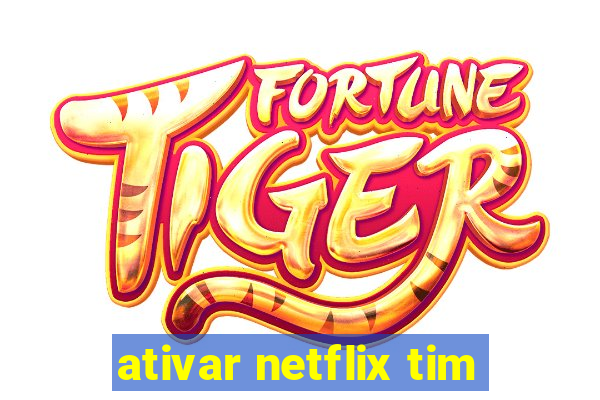 ativar netflix tim